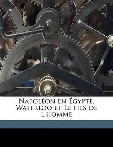 Cover image for Napolon En Gypte, Waterloo Et Le Fils de L'Homme