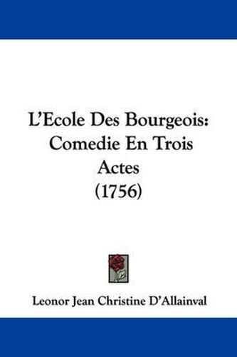 Cover image for L'Ecole Des Bourgeois: Comedie En Trois Actes (1756)