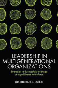 Cover image for Leadership in Multigenerational Organizations: Strategies to Successfully Manage an Age Diverse Workforce