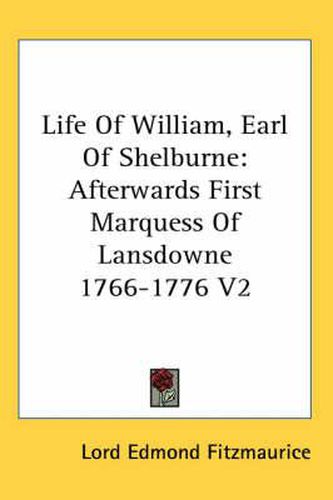 Life of William, Earl of Shelburne: Afterwards First Marquess of Lansdowne 1766-1776 V2