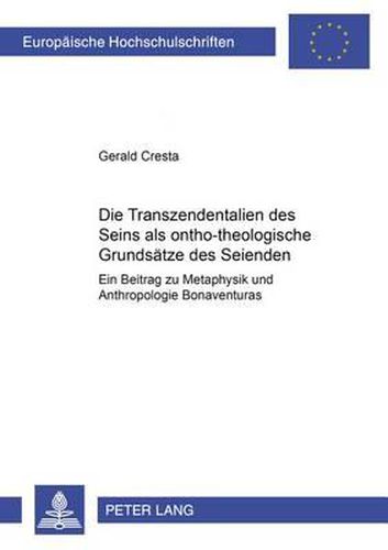 Cover image for Die Transzendentalien Des Seins ALS Onto-Theologische Grundsaetze Des Seienden: Ein Beitrag Zu Metaphysik Und Anthropologie Bonaventuras
