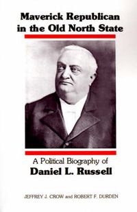 Cover image for Maverick Republican in the Old North State: A Political Biography of Daniel L. Russell