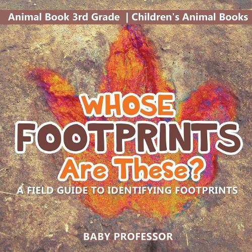 Cover image for Whose Footprints Are These? A Field Guide to Identifying Footprints - Animal Book 3rd Grade Children's Animal Books