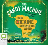 Cover image for The Candy Machine: How Cocaine Took Over The World