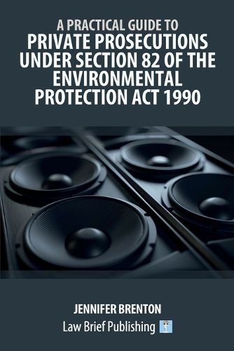 Cover image for A Practical Guide to Private Prosecutions Under Section 82 of the Environmental Protection Act 1990