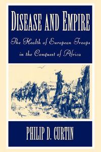 Cover image for Disease and Empire: The Health of European Troops in the Conquest of Africa