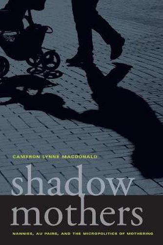 Cover image for Shadow Mothers: Nannies, Au Pairs, and the Micropolitics of Mothering