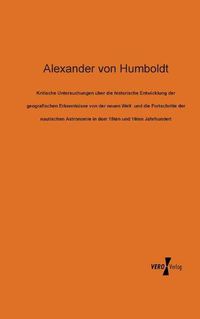 Cover image for Kritische Untersuchungen uber die historische Entwicklung der geografischen Erkenntnisse von der neuen Welt und die Fortschritte der nautischen Astronomie in dem 15ten und 16ten Jahrhundert