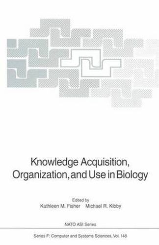 Knowledge Acquisition, Organization, and Use in Biology: Proceedings of the NATO Advanced Research Workshop on Biology Knowledge: Its Acquisition, Organization, and Use, held in Glasgow, Scotland, June 14-18, 1992