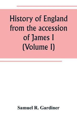 Cover image for History of England from the accession of James I. to the outbreak of the civil war 1603-1642 (Volume I)