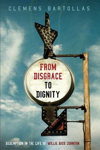 Cover image for From Disgrace to Dignity: Redemption in the Life of Willie Rico Johnson