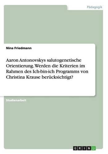 Cover image for Aaron Antonovskys salutogenetische Orientierung. Werden die Kriterien im Rahmen des Ich-bin-ich Programms von Christina Krause berucksichtigt?