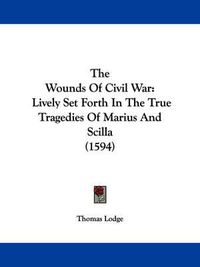 Cover image for The Wounds Of Civil War: Lively Set Forth In The True Tragedies Of Marius And Scilla (1594)