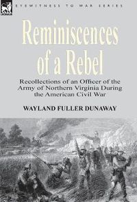 Cover image for Reminiscences of a Rebel: Recollections of an Officer of the Army of Northern Virginia During the American Civil War