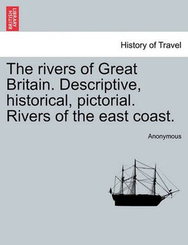 Cover image for The Rivers of Great Britain. Descriptive, Historical, Pictorial. Rivers of the East Coast.