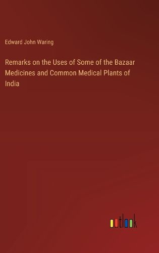 Remarks on the Uses of Some of the Bazaar Medicines and Common Medical Plants of India