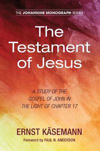 Cover image for The Testament of Jesus: A Study of the Gospel of John in the Light of Chapter 17