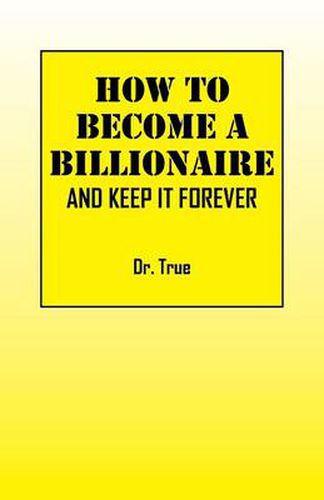 Cover image for How to Become a Billionaire: And Keep It Forever