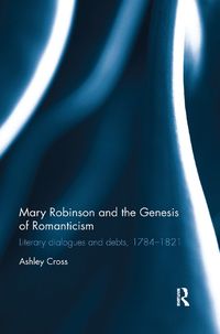 Cover image for Mary Robinson and the Genesis of Romanticism: Literary dialogues and debts, 1784-1821