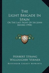 Cover image for The Light Brigade in Spain: Or the Last Fight of Sir John Moore (1904)