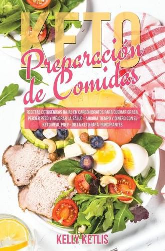 Cover image for Preparacion de Comidas Keto: Recetas Cetogenicas Bajas en Carbohidratos para Quemar Grasa, Perder Peso y Mejorar la Salud - Ahorra Tiempo y Dinero con el Keto Meal Prep - Dieta Keto para Principiantes