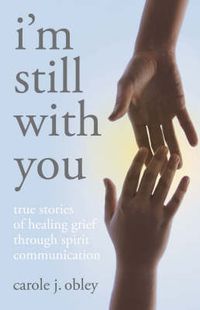 Cover image for I'm Still with You: True Stories of Healing Grief Through Spirit Communication