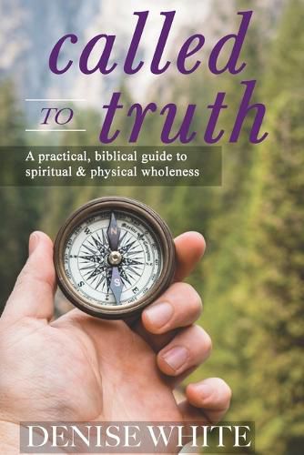 Cover image for Called to Truth: A Practical, Biblical Guide to Spiritual and Physical Wholeness