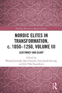 Cover image for Nordic Elites in Transformation, c. 1050-1250, Volume III: Legitimacy and Glory