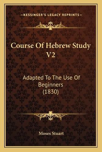 Cover image for Course of Hebrew Study V2: Adapted to the Use of Beginners (1830)