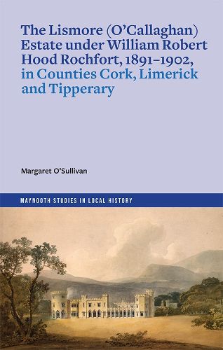 Cover image for The Lismore (O'Callaghan) estate under William Robert Hood Rochfort, 1891-1902, in Counties Cork, Limerick and Tipperary