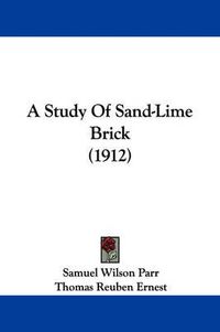 Cover image for A Study of Sand-Lime Brick (1912)