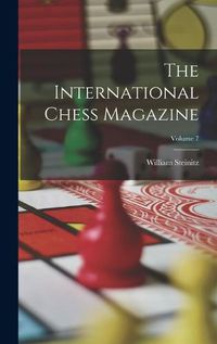 Cover image for The International Chess Magazine; Volume 7