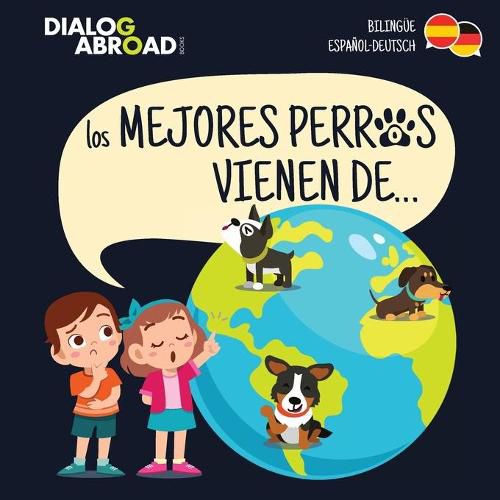 Cover image for Los mejores perros vienen de... (Bilingue Espanol-Deutsch): Una busqueda global para encontrar a la raza de perro perfecta