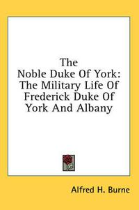 Cover image for The Noble Duke of York: The Military Life of Frederick Duke of York and Albany