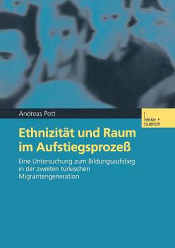 Cover image for Ethnizitat Und Raum Im Aufstiegsprozess: Eine Untersuchung Zum Bildungsaufstieg in Der Zweiten Turkischen Migrantengeneration