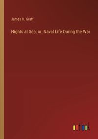 Cover image for Nights at Sea, or, Naval Life During the War