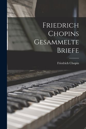 Cover image for Friedrich Chopins Gesammelte Briefe