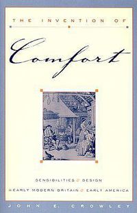 Cover image for The Invention of Comfort: Sensibilities and Design in Early Modern Britain and Early America