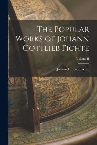 The Popular Works of Johann Gottlieb Fichte; Volume II