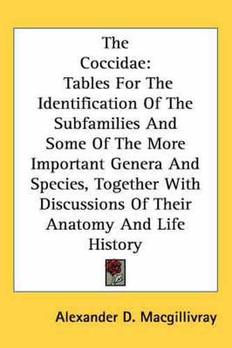 Cover image for The Coccidae: Tables for the Identification of the Subfamilies and Some of the More Important Genera and Species, Together with Discussions of Their Anatomy and Life History