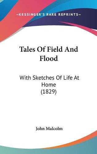 Cover image for Tales Of Field And Flood: With Sketches Of Life At Home (1829)