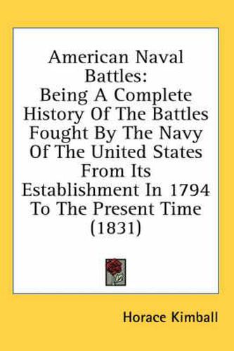 Cover image for American Naval Battles: Being a Complete History of the Battles Fought by the Navy of the United States from Its Establishment in 1794 to the Present Time (1831)