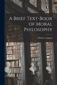 Cover image for A Brief Text-book of Moral Philosophy