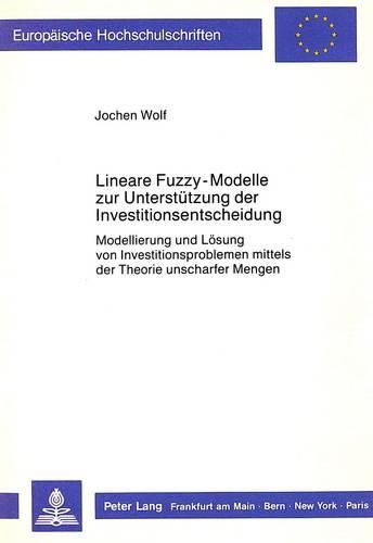 Cover image for Lineare Fuzzy-Modelle Zur Unterstuetzung Der Investitionsentscheidung: Modellierung Und Loesung Von Investitionsproblemen Mittels Der Theorie Unscharfer Mengen