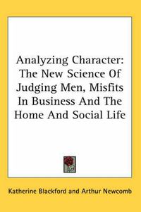 Cover image for Analyzing Character: The New Science of Judging Men, Misfits in Business and the Home and Social Life