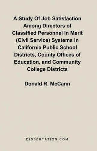 Cover image for A Study Of Job Satisfaction Among Directors of Classified Personnel In Merit (Civil Service) Systems in California Public School Districts, County Offices of Education, and Community College Districts