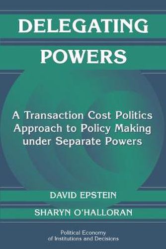 Cover image for Delegating Powers: A Transaction Cost Politics Approach to Policy Making under Separate Powers