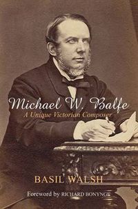 Cover image for Michael W Balfe: A Unique Victorian Composer