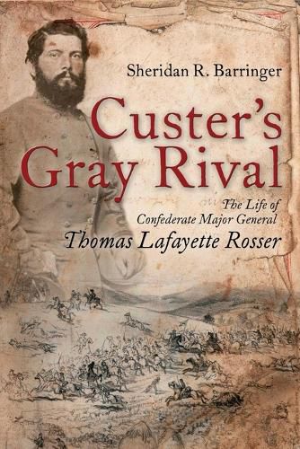 Cover image for Custer's Gray Rival: The Life of Confederate Major General Thomas Lafayette Rosser