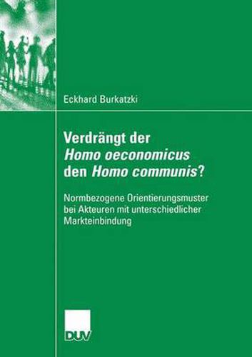 Cover image for Verdrangt Der Homo Oeconomicus Den Homo Communis?: Normbezogene Orientierungsmuster Bei Akteuren Mit Unterschiedlicher Markteinbindung